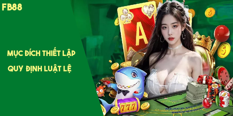 Mục đích thiết lập quy định luật lệ của nhà cái 