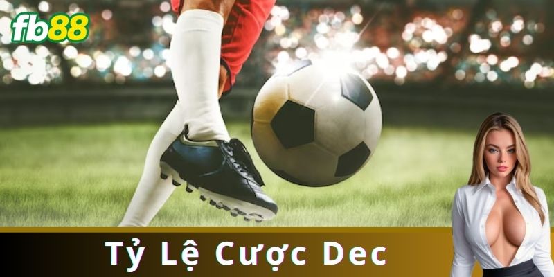 Tỷ Lệ Cược Dec Là Gì? Cách Đọc Và Áp Dụng Hiệu Quả