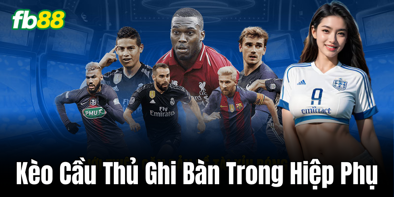 Phân tích Kèo Cầu Thủ Ghi Bàn Trong Hiệp Phụ chính xác