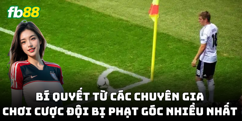 Kinh nghiệm chơi Cược Đội Bị Phạt Góc Nhiều Nhất