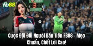 Chiến thuật Cược Đội Đổi Người Đầu Tiên để tối ưu thắng