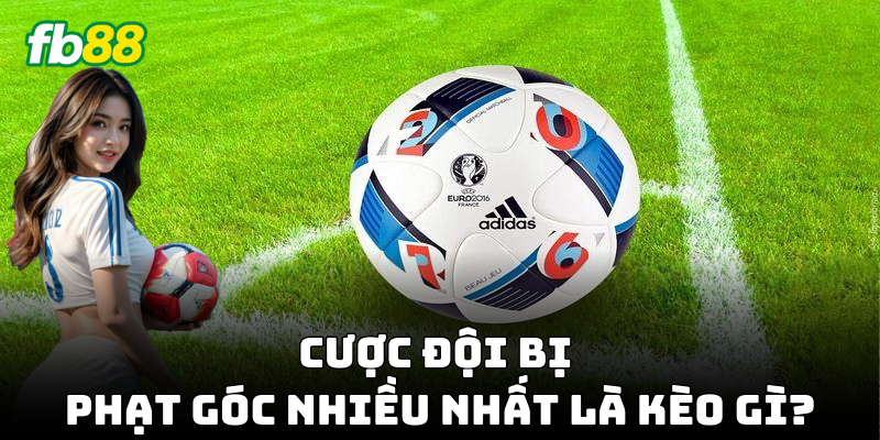 Cược Đội Bị Phạt Góc Nhiều Nhất FB88 với tỷ lệ hấp dẫn