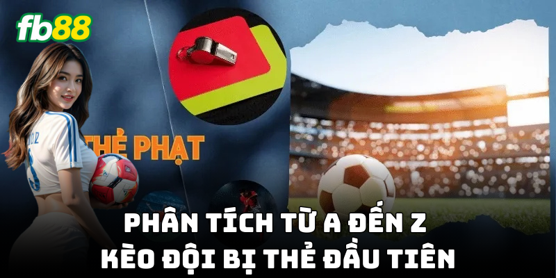 Tìm hiểu Kèo Đội Bị Thẻ Đầu Tiên chi tiết!