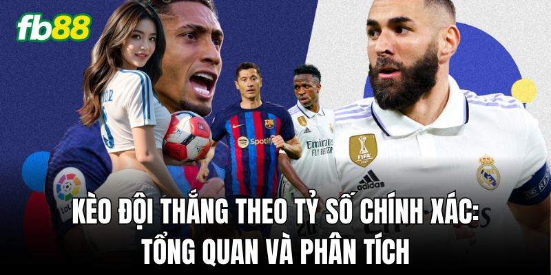 Kèo Đội Thắng Theo Tỷ Số Chính Xác là gì?