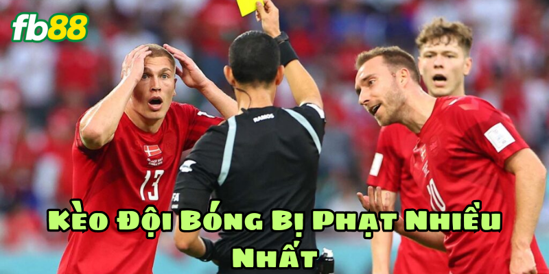 Kèo Đội Bóng Bị Phạt Nhiều Nhất là gì?