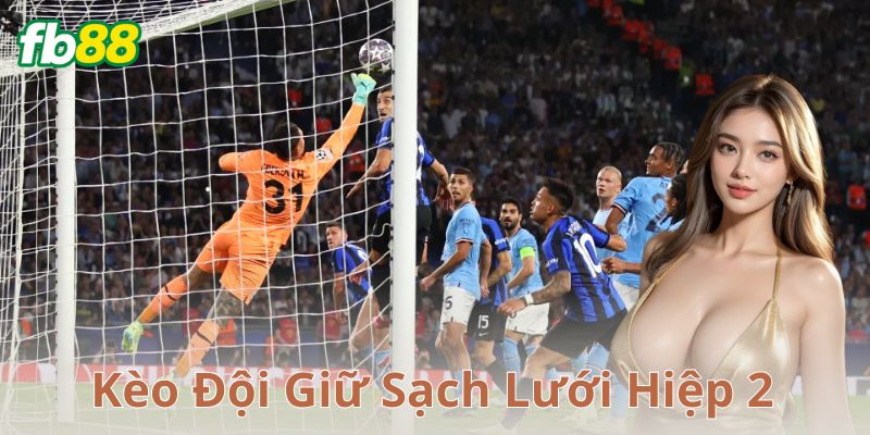Giới thiệu về kèo đội giữ sạch lưới hiệp 2