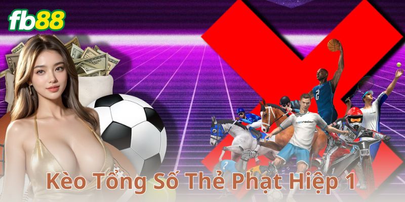 Kinh nghiệm để bắt kèo tổng số thẻ phạt hiệp 1 hiệu quả